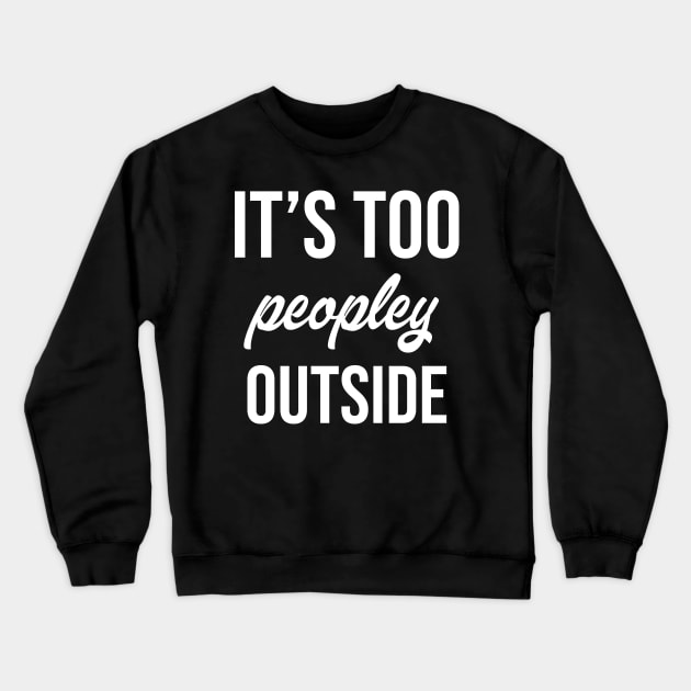 It's Too Peopley Outside Crewneck Sweatshirt by animericans